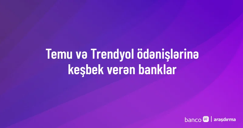 Temu və Trendyol ödənişlərindən keşbek qazandıran kartlar