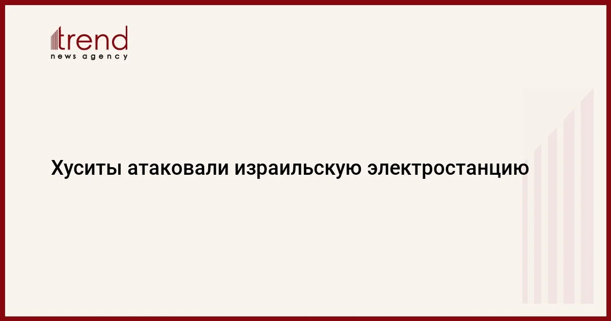 Хуситы атаковали израильскую электростанцию