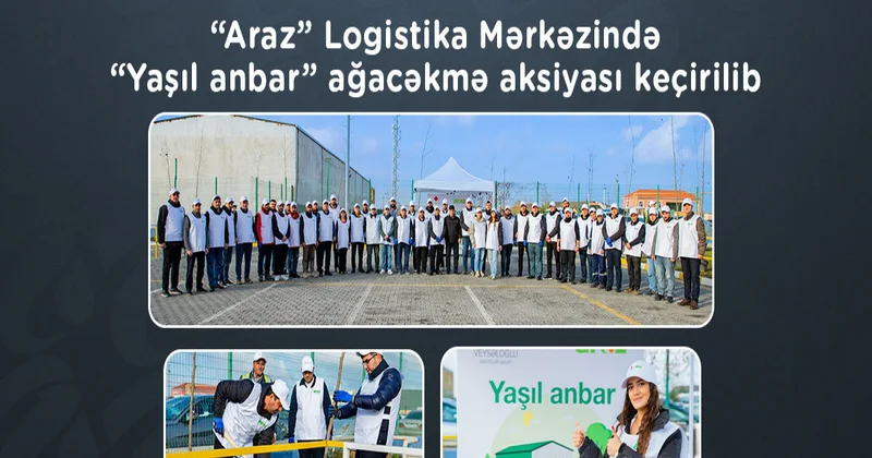 “Araz” Logistika Mərkəzində “Yaşıl anbar” ağacəkmə aksiyası keçirilib FOTO