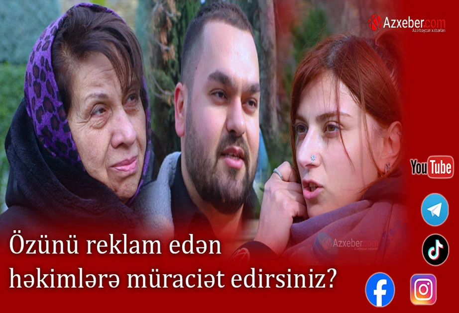 Özünü reklam edən həkimlərə müraciət edirsiniz? VİDEOSORĞU