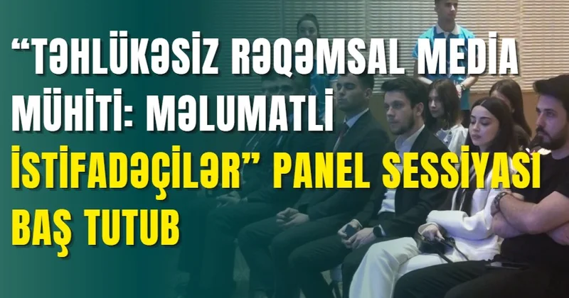 “Təhlükəsiz rəqəmsal media mühiti: məlumatlı istifadəçilər” panel sessiyası baş tutub