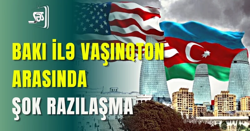 Bakı ilə Vaşinqton arasında ŞOK RAZILAŞMA