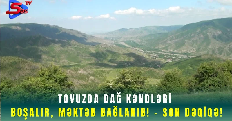 Tovuzda dağ kəndləri boşalır, Məktəb bağlanıb! Son Dəqiqə!