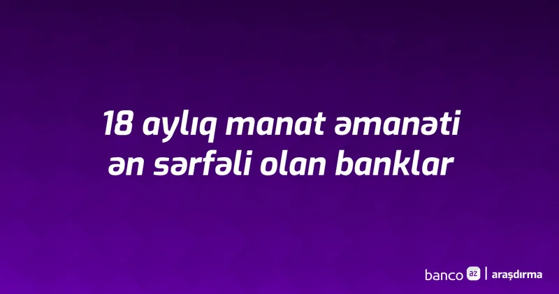 Bankların 18 aylıq manat əmanəti faizləri Avqust 2026