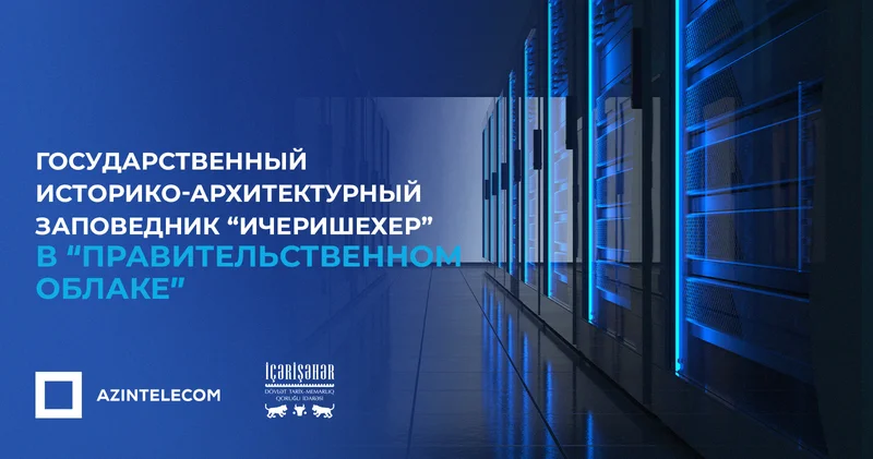 Государственный Историко Архитектурный Заповедник “Ичеришехер” частично перевел свои ИТ системы в Правительственное облако