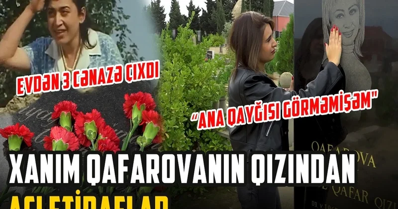 Qızı mərhum Əməkdar artist Xanım Qafarovanın məzarı başında nələri etiraf etdi?