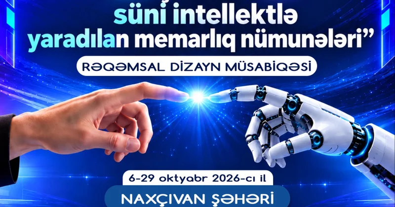 “Naxçıvan 2050: Süni intellektlə yaradılan memarlıq nümunələri” müsabiqəsi başlayıb