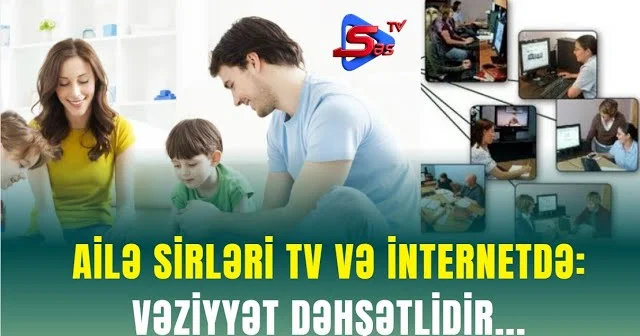 Ailə sirləri tv və internetdə: vəziyyət dəhşətlidir...