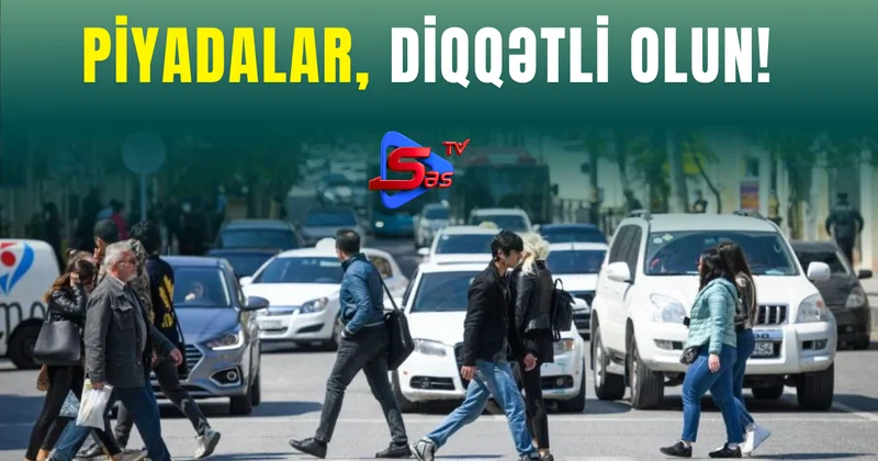 PİYADALAR, DİQQƏTLİ OLUN!