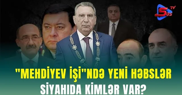 Mehdiyev işi ndə yeni həbslər SİYAHIDA KİMLƏR VAR?