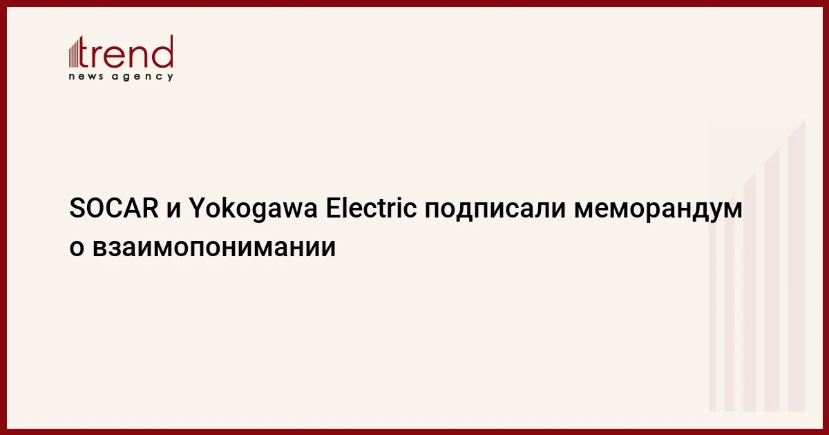 SOCAR и Yokogawa Electric подписали меморандум о взаимопонимании