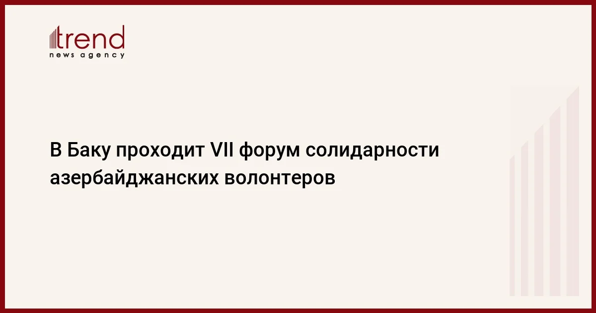 В Баку проходит VII форум солидарности азербайджанских волонтеров