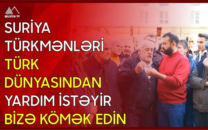 Suriya türkmənləri Türk Dünyasından yardım istəyir Bizə kömək edin