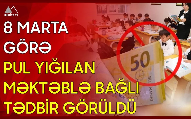 8 Marta görə pul yığılan məktəblə bağlı tədbir görüldü