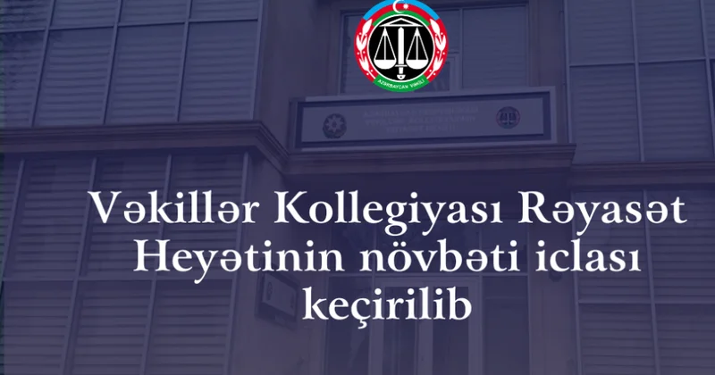 Vəkillər Kollegiyasının Rəyasət Heyəti bir sıra qərarlar qəbul edib
