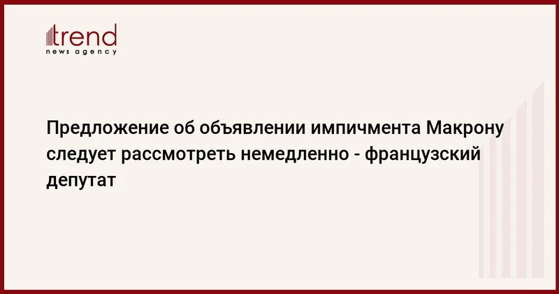 Предложение об объявлении импичмента Макрону следует рассмотреть немедленно французский депутат