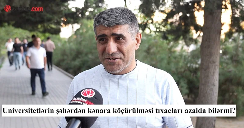 Universitetlər şəhərdən köçürülsə, tıxaclar azalacaq? VİDEOSORĞU
