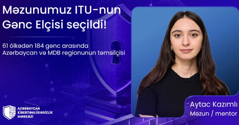 ® Azərbaycan Kibertəhlükəsizlik Mərkəzinin məzunu Beynəlxalq Telekommunikasiya İttifaqının “Gənc Elçisi” seçilib