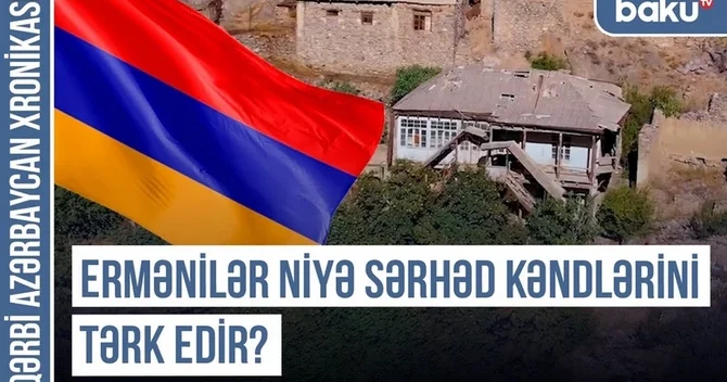 Qərbi Azərbaycan Xronikası: Ermənilər niyə sərhəd kəndlərini tərk edir?