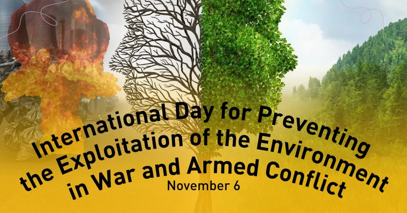 Noyabrın 6 sı Müharibə və silahlı münaqişələrdə ətraf mühitin istismarının qarşısının alınması Beynəlxalq Günüdür