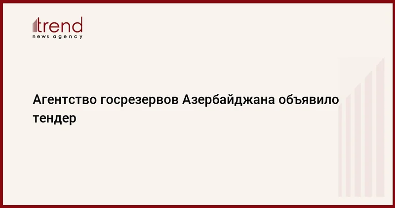 Агентство госрезервов Азербайджана объявило тендер