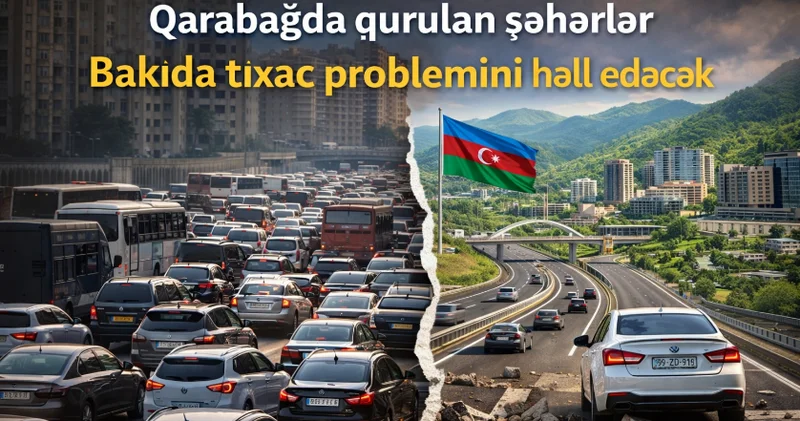Bakı necə seyrələcək? Qarabağda qurulan yeni şəhərlər Şərh