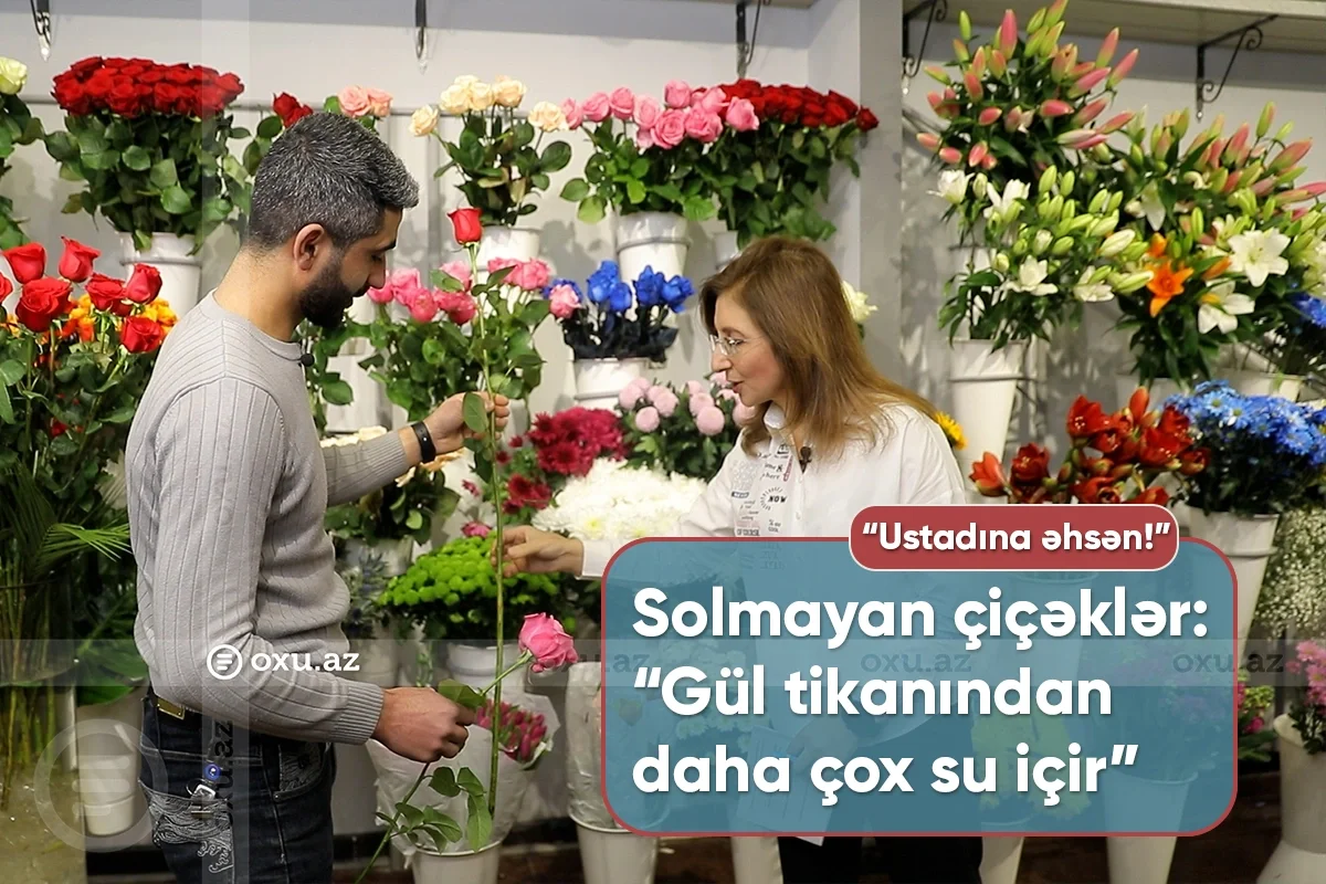 Gülü bağbanından, suyu tikanından soruş Ustadına əhsən! də florist sirləri açır