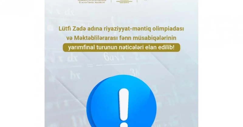 Lütfi Zadə adına riyaziyyat məntiq olimpiadasının və fənn müsabiqələrinin yarımfinal turunun nəticələri elan edilib