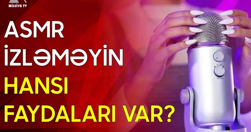 ASMR izləməyin hansı faydaları var?