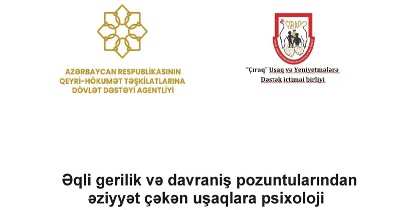 “Əqli gerilik və davranış pozuntularından əziyyət çəkən uşaqlara psixoloji dəstəyin göstərilməsi” layihəsinin icrasına başlanıb