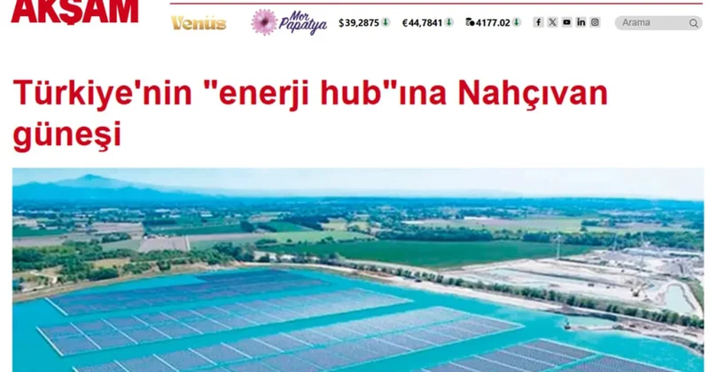 “Akşam” qəzeti: Naxçıvanın günəş enerjisi Türkiyənin Enerji Strategiyasına töhfə verəcək
