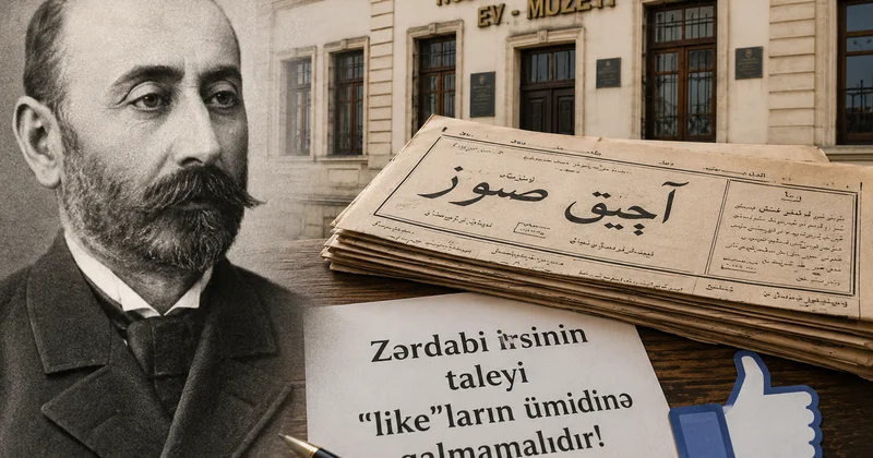 Qəzetdən alqoritmə: Zərdabi irsinin taleyi like ların ümidinə qalmamalıdır