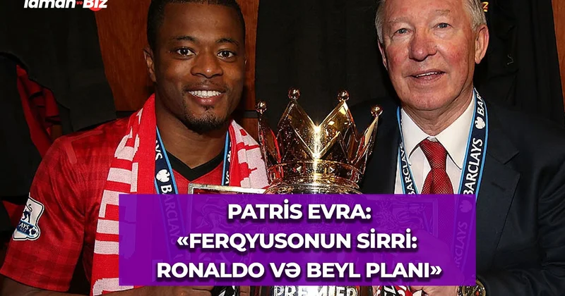 Patris Evra Ser Aleks Ferqyuson haqqında: Ona lazım olan yeganə şey 200 milyon idi VİDEO