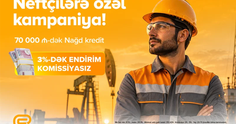 Neft işçilərinə özəl 3% endirimli, komissiyasız kredit