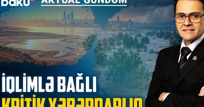 Quraqlıq, daşqın, dözülməz isti: Azərbaycanı hansı təhlükələr gözləyir?