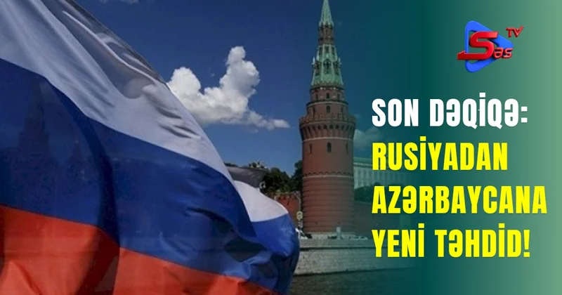 SON DƏQİQƏ: Rusiyadan Azərbaycana Yeni Təhdid!