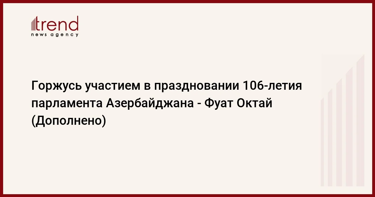 Горжусь участием в праздновании 106летия парламента Азербайджана Фуат Октай (Дополнено)