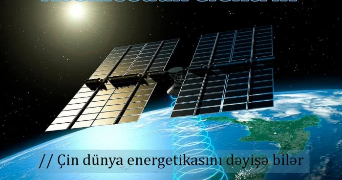 Kosmosdan elektrik: Çin dünya energetikasını dəyişə bilər