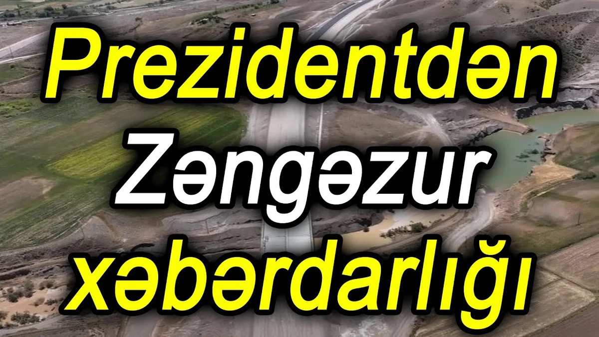 Prezidentdən Zəngəzur xəbərdarlığı NƏ BAŞ VERİR?