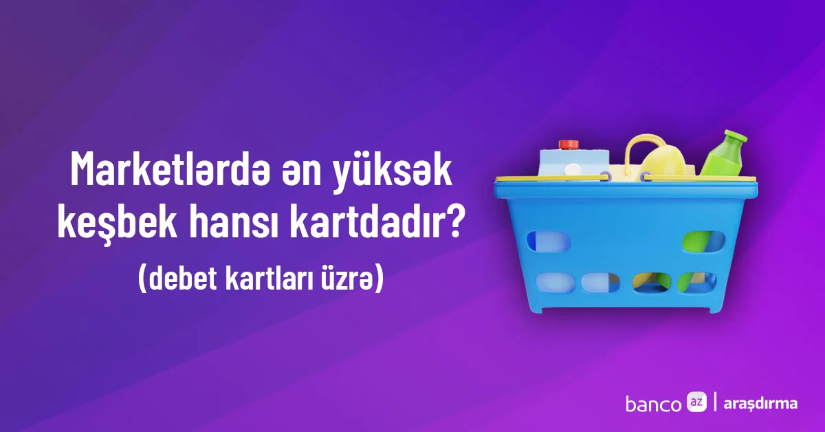 Marketlərdə ən yüksək keşbek hansı kartdadır? Araşdırma