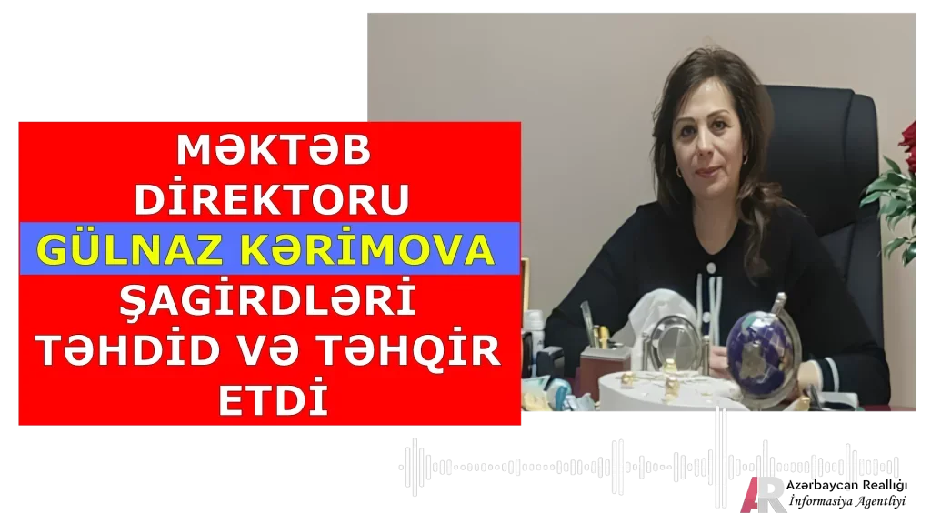 Şagirdləri təhqir edən Gülnaz Kərimovanı kim himayə edir