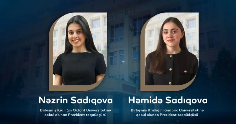 Prezident təqaüdçüsü olan bacılar Oksford və Kembric universitetlərinin magistraturasına qəbul olublar
