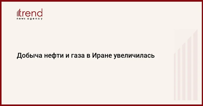 Добыча нефти и газа в Иране увеличилась