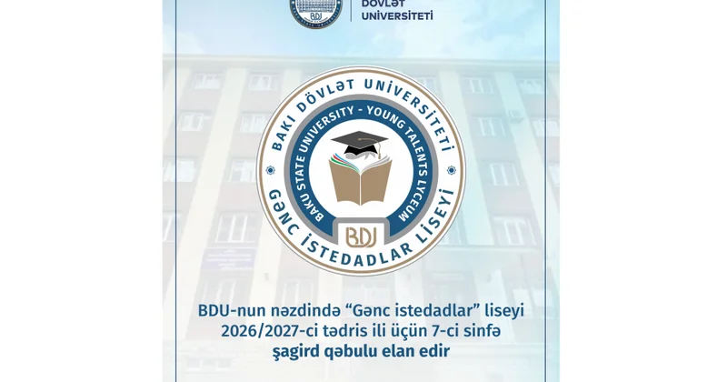 BDU nun nəzdində “Gənc istedadlar” liseyi 2026/2027 ci tədris ili üçün 7 ci sinfə şagird qəbulu elan edir