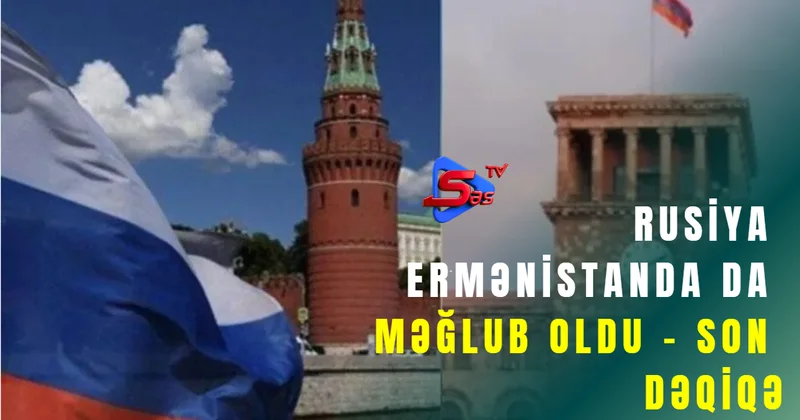 Rusiya Ermənistanda da məğlub oldu SON DƏQİQƏ