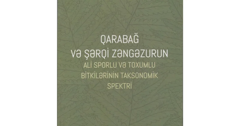 Qarabağ və Şərqi Zəngəzurun bitki aləminə dair fundamental kitab nəşr olunub