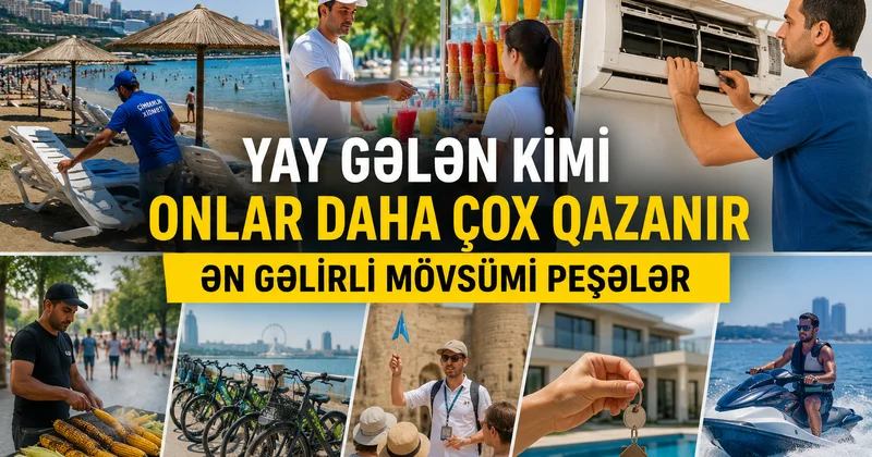 Yay gələn kimi onlar daha çox qazanır Ən gəlirli mövsümi peşələr
