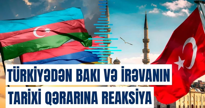 Türkiyədən Bakı və İrəvanın tarixi qərarına REAKSİYA