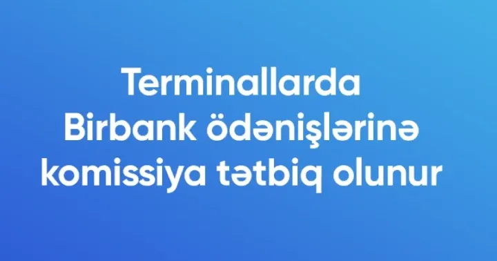 Terminallarda Birbank ödənişlərinə komissiya tətbiq olunur ®
