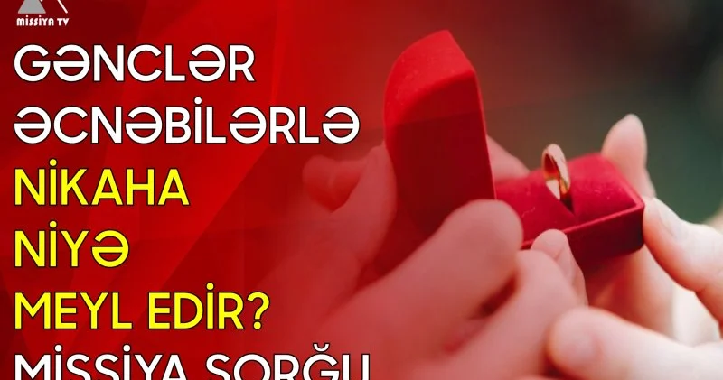 Gənclər əcnəbilərlə nikaha niyə meyl edir?
